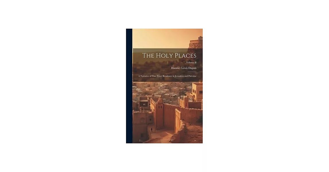 The Holy Places: A Narrative of Two Years’ Residence in Jerusalem and Palestine; Volume II | 拾書所