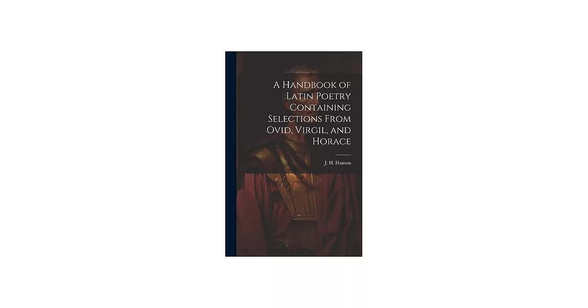 A Handbook of Latin Poetry Containing Selections From Ovid, Virgil, and Horace | 拾書所