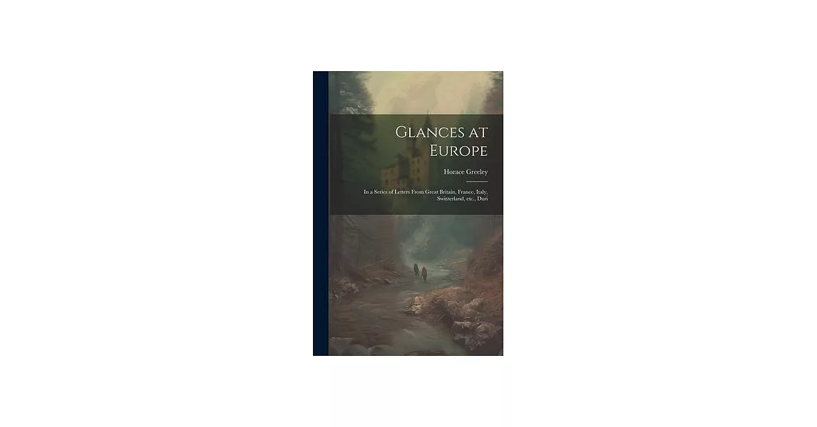 Glances at Europe: In a Series of Letters From Great Britain, France, Italy, Switzerland, etc., Duri | 拾書所