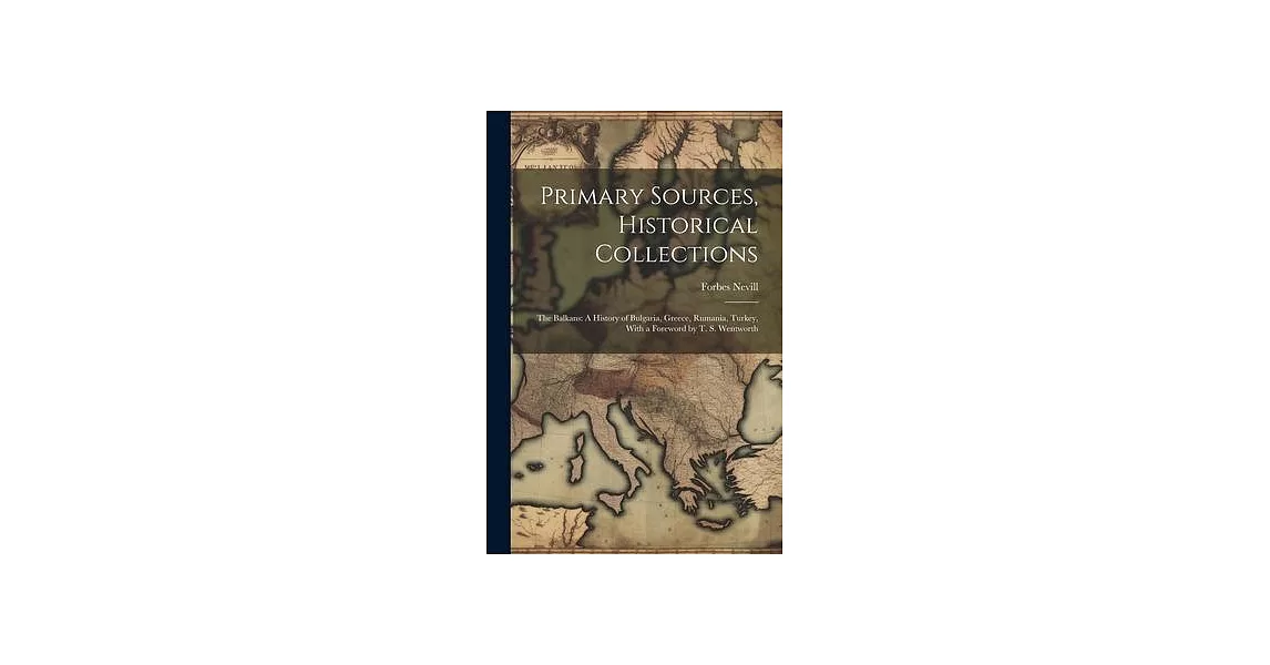 Primary Sources, Historical Collections: The Balkans: A History of Bulgaria, Greece, Rumania, Turkey, With a Foreword by T. S. Wentworth | 拾書所