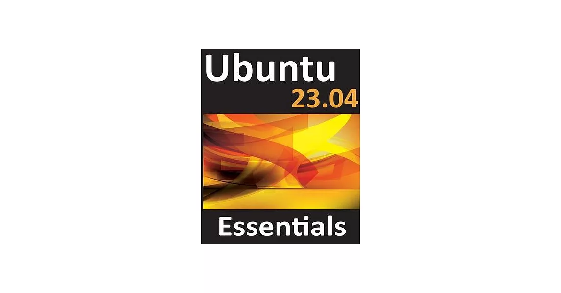 Ubuntu 23.04 Essentials: A Guide to Ubuntu 23.04 Desktop and Server Editions | 拾書所