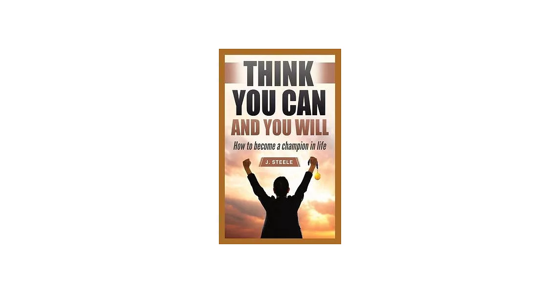 Think You Can and You Will: How to Become a Champion in Life | 拾書所