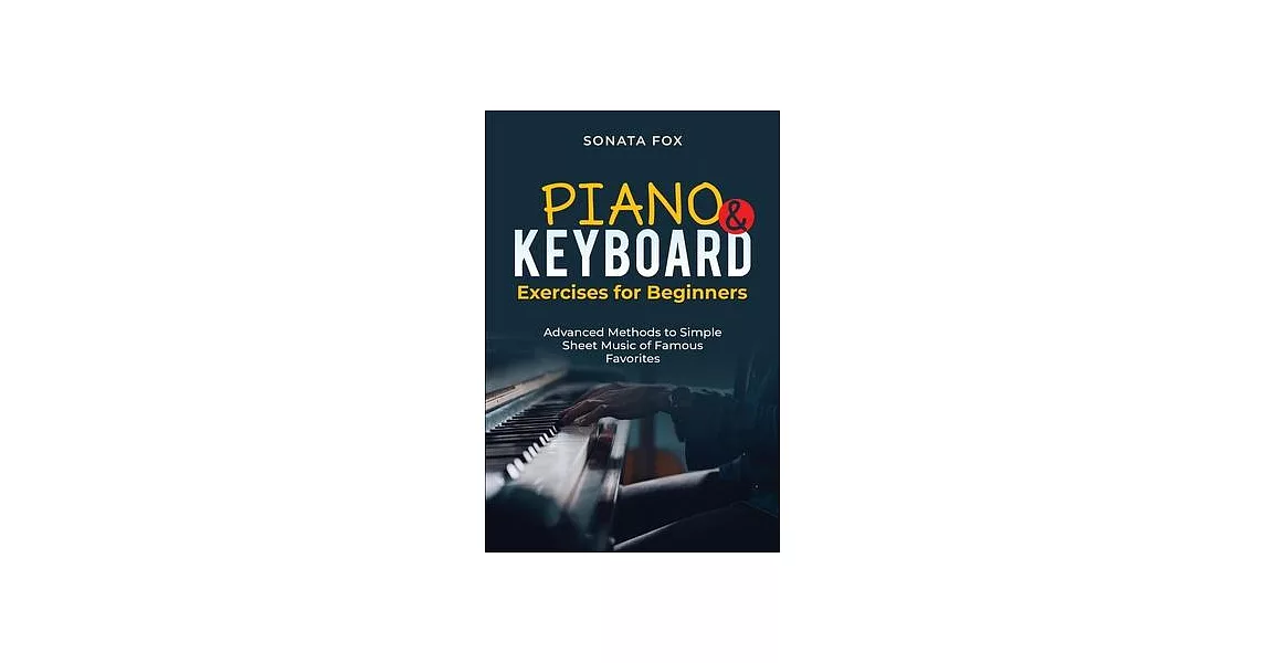 PIANO & Keyboard Exercises for Beginners: Advanced Methods to Simple Sheet Music of Famous Favorites | 拾書所