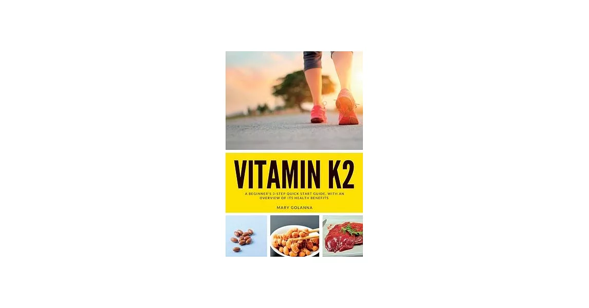 Vitamin K2: A Beginner’s 3-Step Quick Start Guide, With an Overview of Its Health Benefits | 拾書所