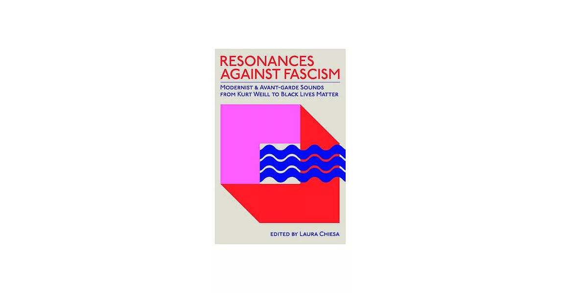 Resonances Against Fascism: Modernist and Avant-Garde Sounds from Kurt Weill to Black Lives Matter | 拾書所