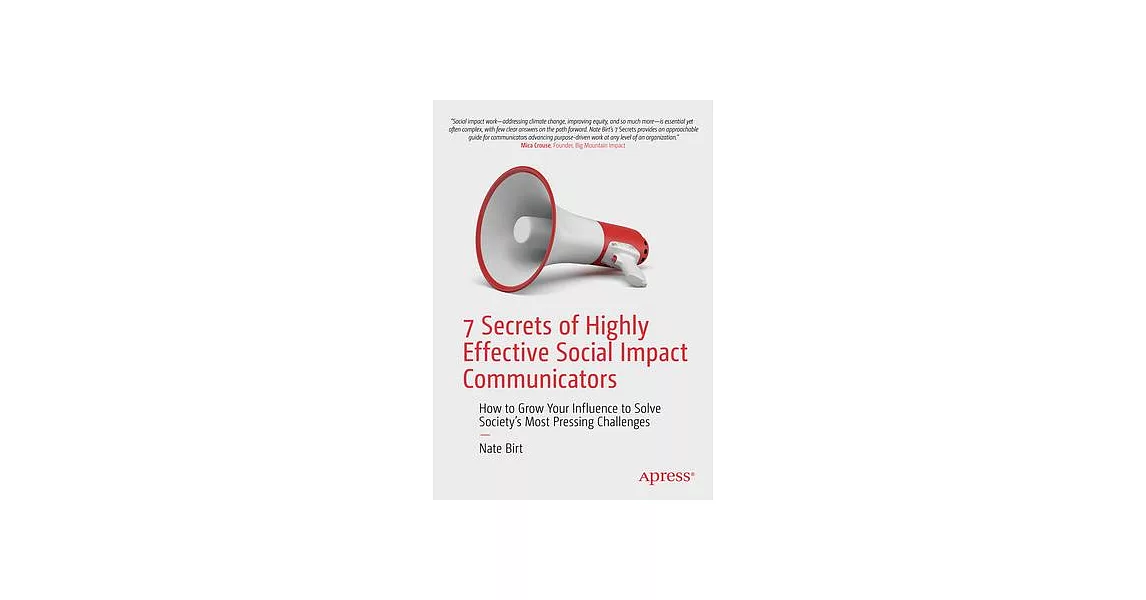 7 Secrets of Highly Effective Social Impact Communicators: How to Grow Your Influence to Solve Society’s Most Pressing Challenges | 拾書所