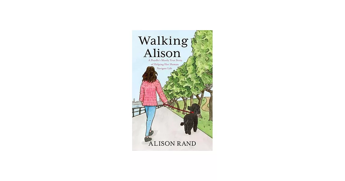 Walking Alison: A Poodle’s Mostly True Story of Helping Her Human Navigate Life | 拾書所