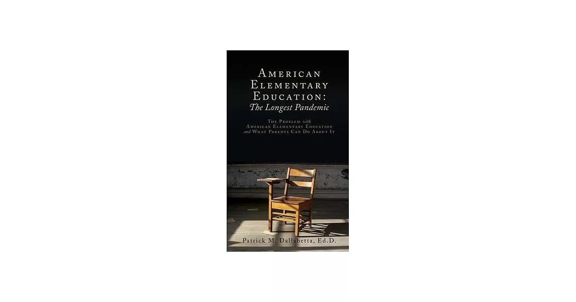 American Elementary Education: The Longest Pandemic: The Problem with American Elementary Education and What Parents Can Do About It | 拾書所