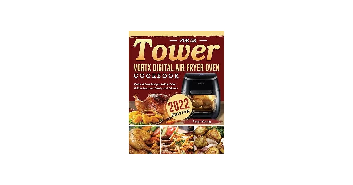 Tower Vortx Digital Air Fryer Oven Cookbook for UK 2022: Quick & Easy Recipes to Fry, Bake, Grill & Roast for Family and Friends | 拾書所