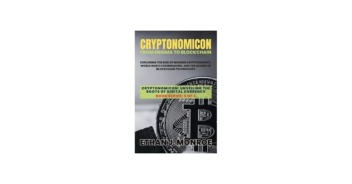 Cryptonomicon: Exploring the Rise of Modern Cryptography, World War II Codebreaking, and the Advent of Blockchain Technology | 拾書所