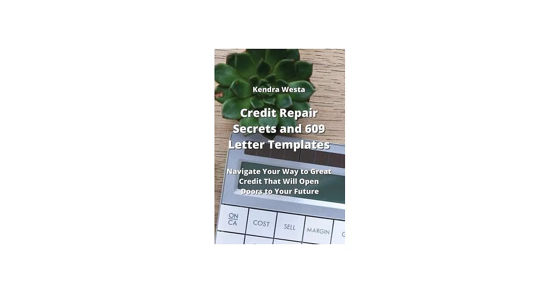 Credit Repair Secrets and 609 Letter Templates: Navigate Your Way to Great Credit That Will Open Doors to Your Future | 拾書所