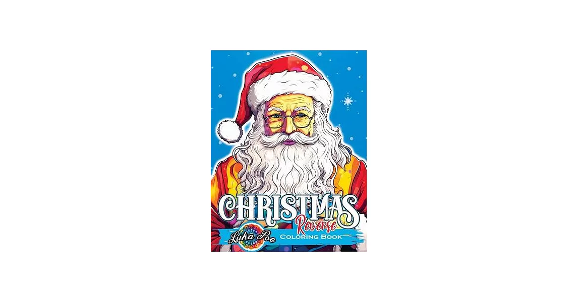 Reverse Coloring Book Christmas: Unwrap Festive Delights: Embark on a Reversed Journey to Captivating Christmas Artistry | 拾書所