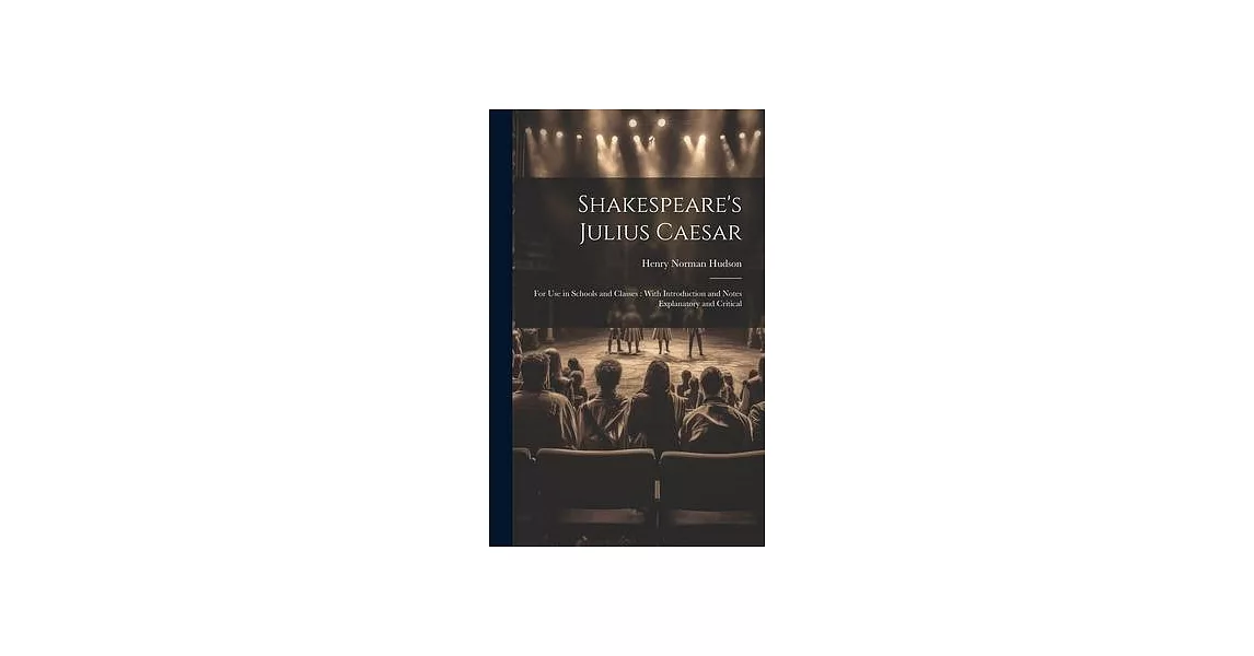 Shakespeare’s Julius Caesar: For Use in Schools and Classes: With Introduction and Notes Explanatory and Critical | 拾書所