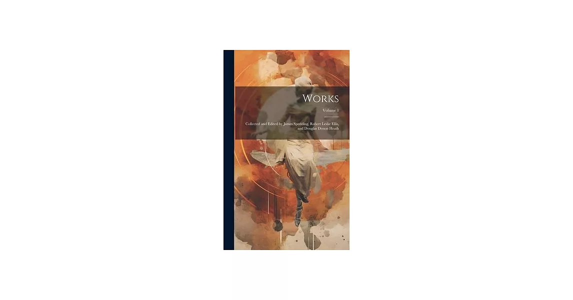 Works: Collected and Edited by James Spedding, Robert Leslie Ellis, and Douglas Denon Heath; Volume 1 | 拾書所