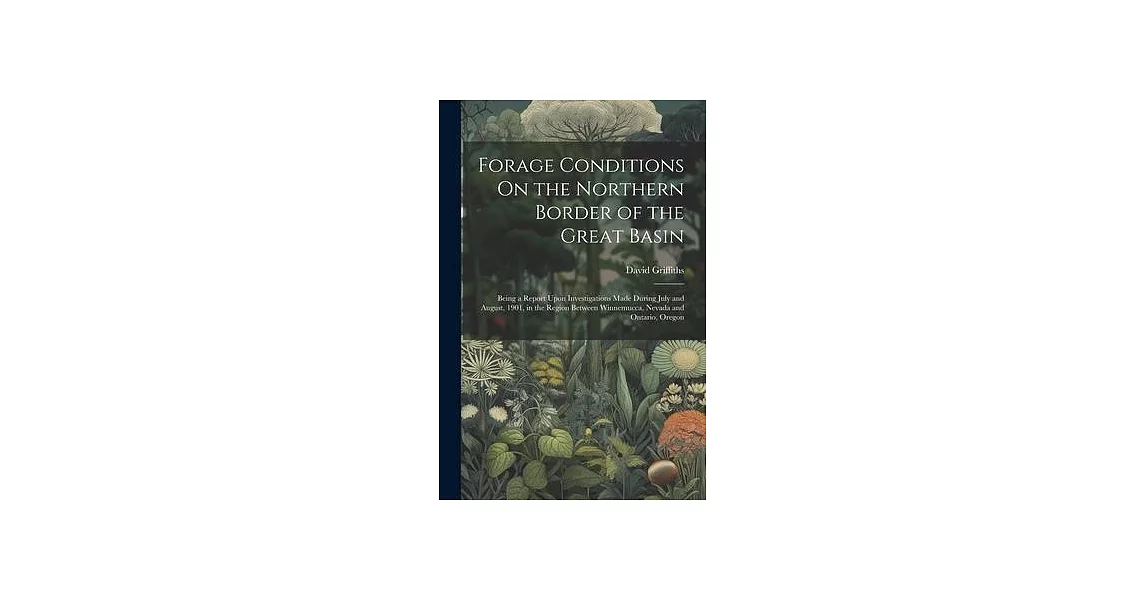 Forage Conditions On the Northern Border of the Great Basin: Being a Report Upon Investigations Made During July and August, 1901, in the Region Betwe | 拾書所