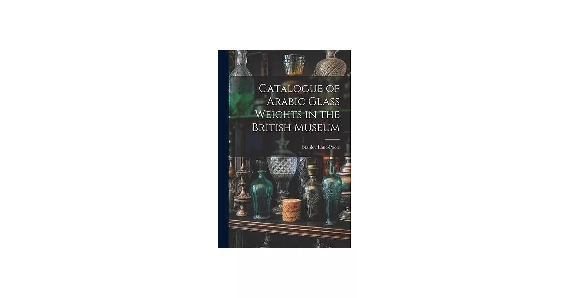 Catalogue of Arabic Glass Weights in the British Museum | 拾書所
