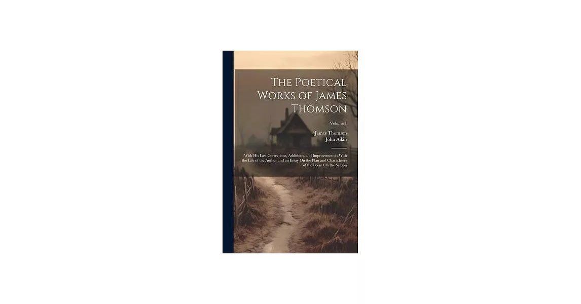 The Poetical Works of James Thomson: With His Last Corrections, Additions, and Improvements: With the Life of the Author and an Essay On the Plan and | 拾書所