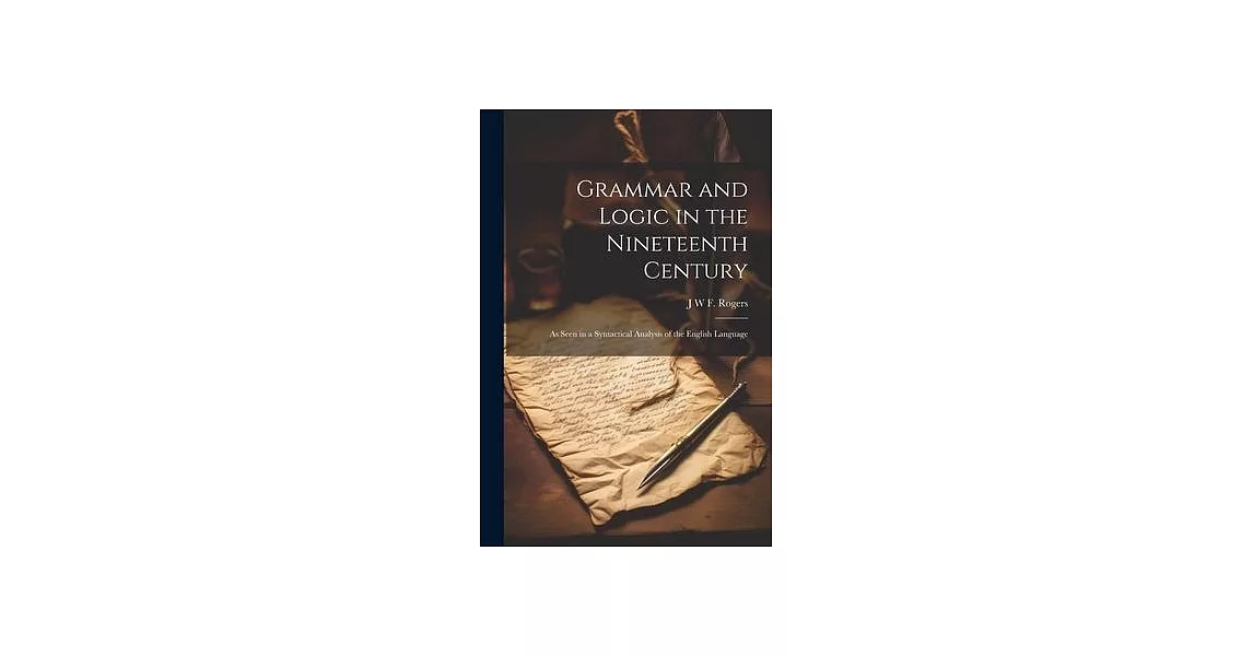 Grammar and Logic in the Nineteenth Century: As Seen in a Syntactical Analysis of the English Language | 拾書所