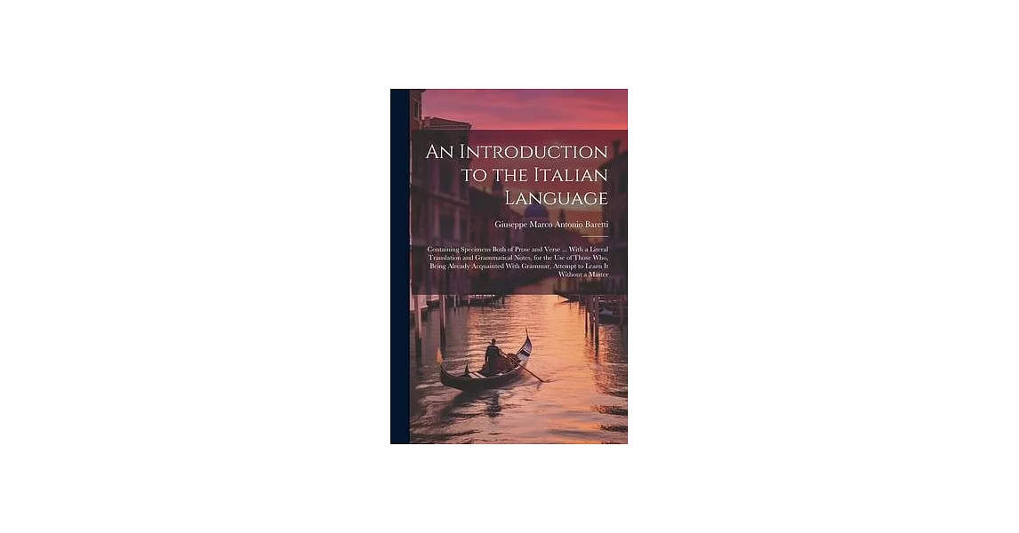 An Introduction to the Italian Language: Containing Specimens Both of Prose and Verse ... With a Literal Translation and Grammatical Notes, for the Us | 拾書所