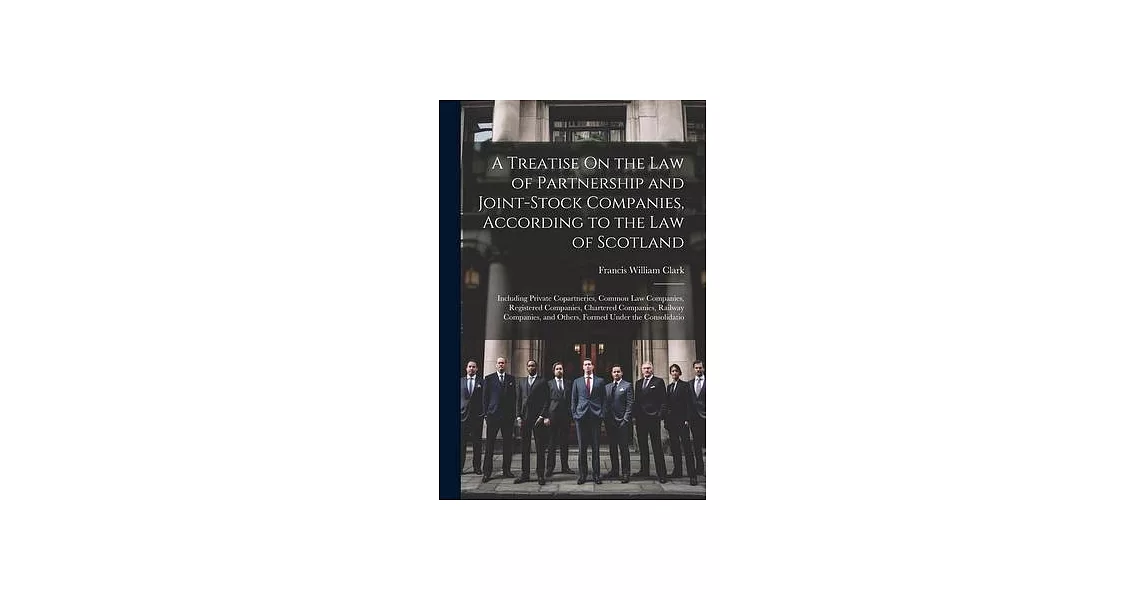 A Treatise On the Law of Partnership and Joint-Stock Companies, According to the Law of Scotland: Including Private Copartneries, Common Law Companies | 拾書所