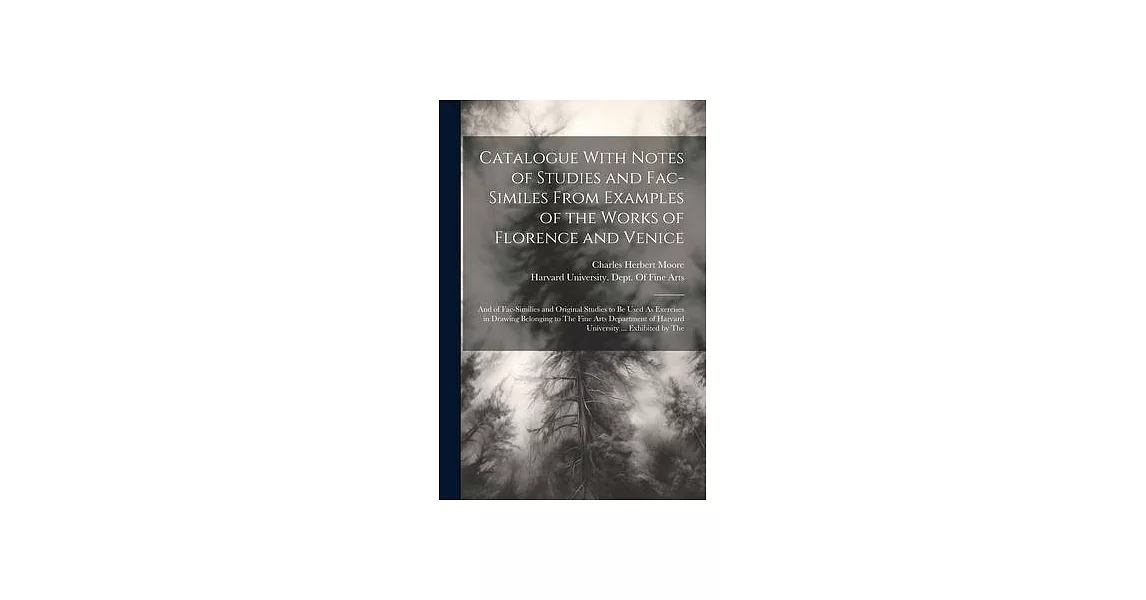 Catalogue With Notes of Studies and Fac-Similes From Examples of the Works of Florence and Venice: And of Fac-Similies and Original Studies to Be Used | 拾書所