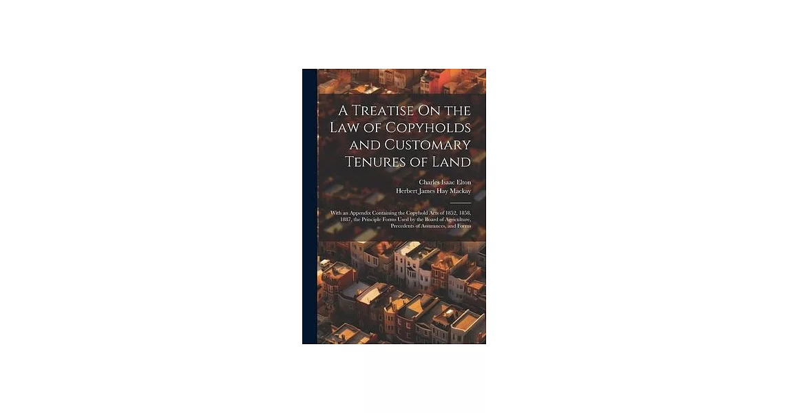 A Treatise On the Law of Copyholds and Customary Tenures of Land: With an Appendix Containing the Copyhold Acts of 1852, 1858, 1887, the Principle For | 拾書所