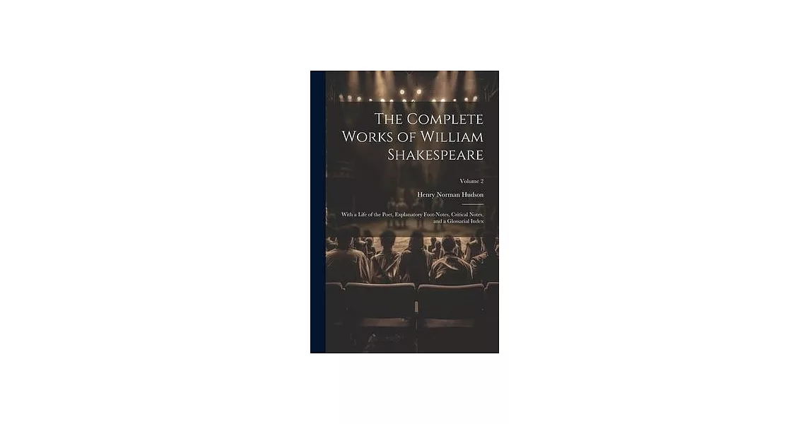 The Complete Works of William Shakespeare: With a Life of the Poet, Explanatory Foot-notes, Critical Notes, and a Glossarial Index; Volume 2 | 拾書所