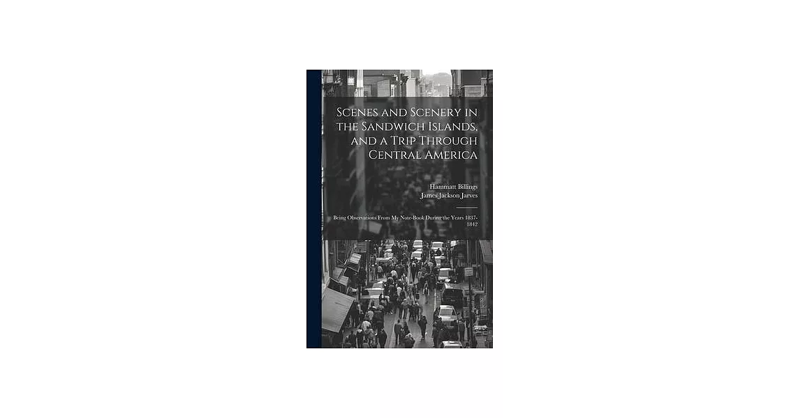 Scenes and Scenery in the Sandwich Islands, and a Trip Through Central America: Being Observations From my Note-book During the Years 1837-1842 | 拾書所