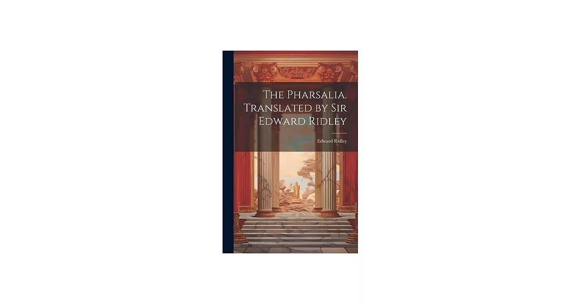 The Pharsalia. Translated by Sir Edward Ridley | 拾書所