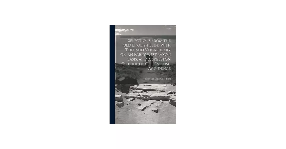 Selections From the Old English Bede, With Text and Vocabulary on an Early West Saxon Basis, and a Skeleton Outline of Old English Accidence | 拾書所