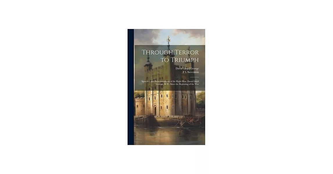 Through Terror to Triumph: Speeches and Pronouncements of the Right Hon. David Lloyd George, M. P., Since the Beginning of the War | 拾書所