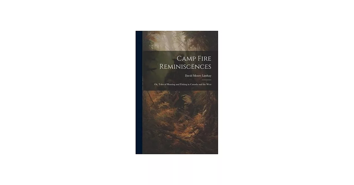 Camp Fire Reminiscences; or, Tales of Hunting and Fishing in Canada and the West | 拾書所