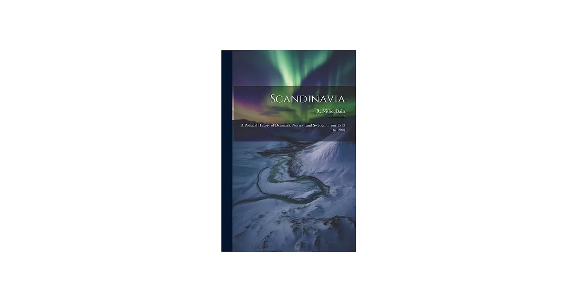 Scandinavia; a Political History of Denmark, Norway and Sweden, From 1513 to 1900 | 拾書所