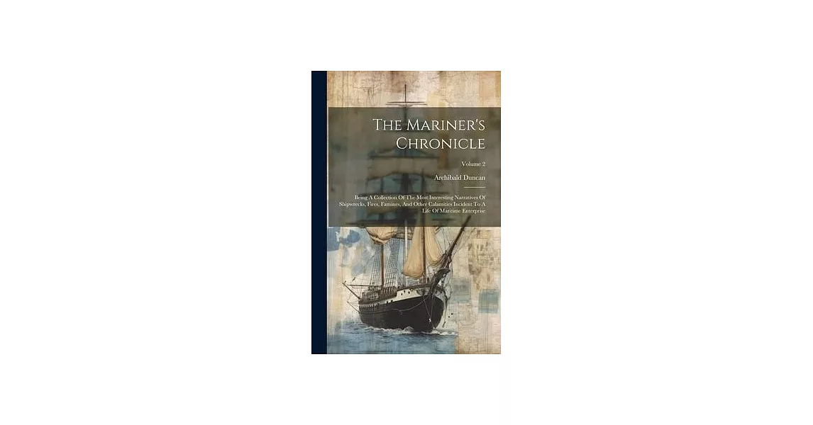 The Mariner’s Chronicle: Being A Collection Of The Most Interesting Narratives Of Shipwrecks, Fires, Famines, And Other Calamities Incident To | 拾書所