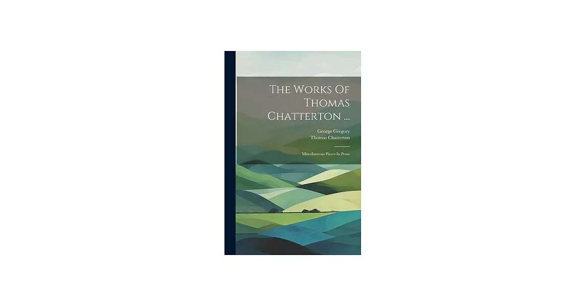 The Works Of Thomas Chatterton ...: Miscellaneous Pieces In Prose | 拾書所