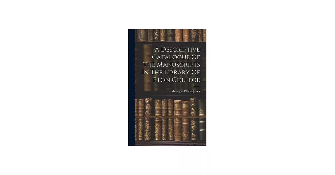 A Descriptive Catalogue Of The Manuscripts In The Library Of Eton College | 拾書所