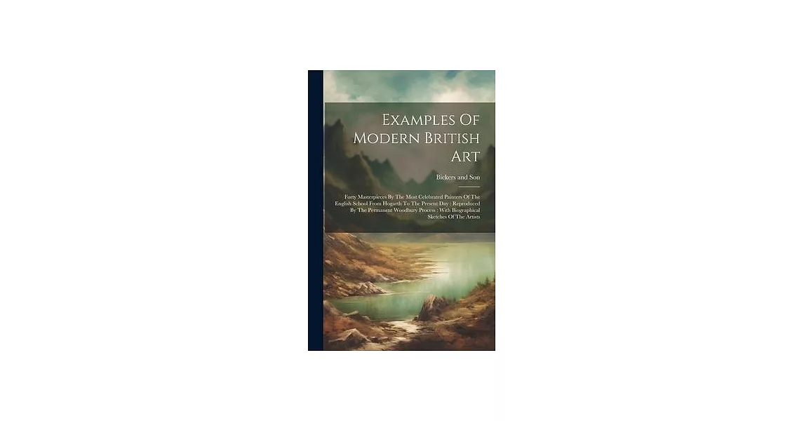 Examples Of Modern British Art: Forty Masterpieces By The Most Celebrated Painters Of The English School From Hogarth To The Present Day: Reproduced B | 拾書所