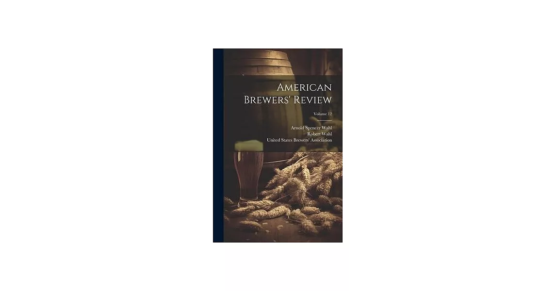 American Brewers’ Review; Volume 12 | 拾書所