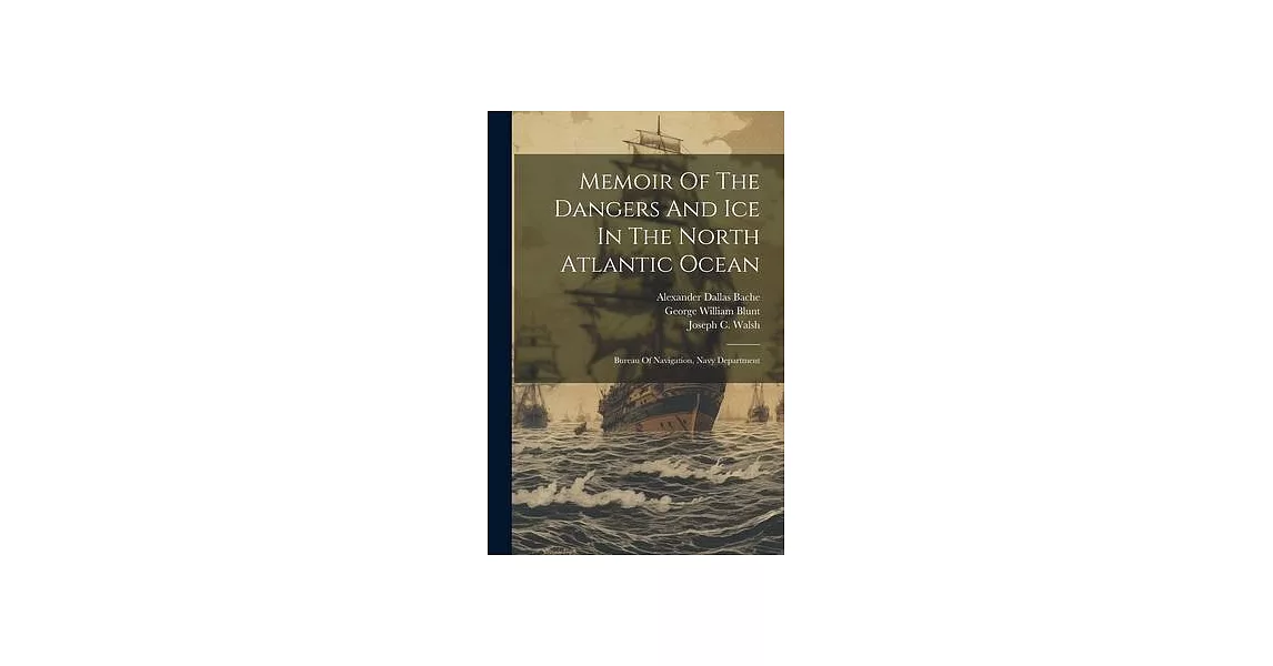 Memoir Of The Dangers And Ice In The North Atlantic Ocean: Bureau Of Navigation, Navy Department | 拾書所