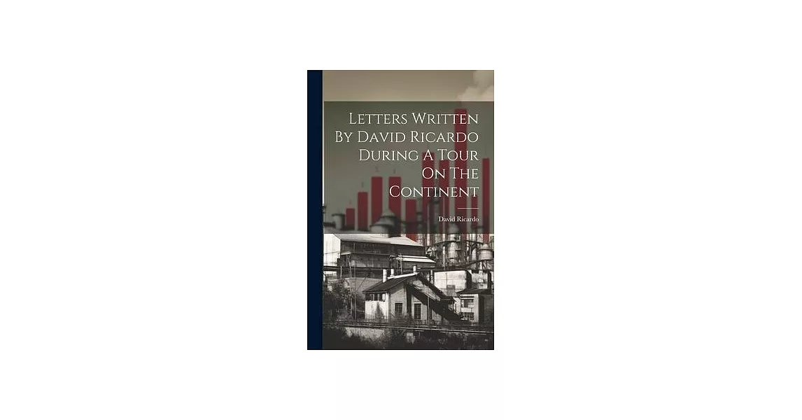 Letters Written By David Ricardo During A Tour On The Continent | 拾書所