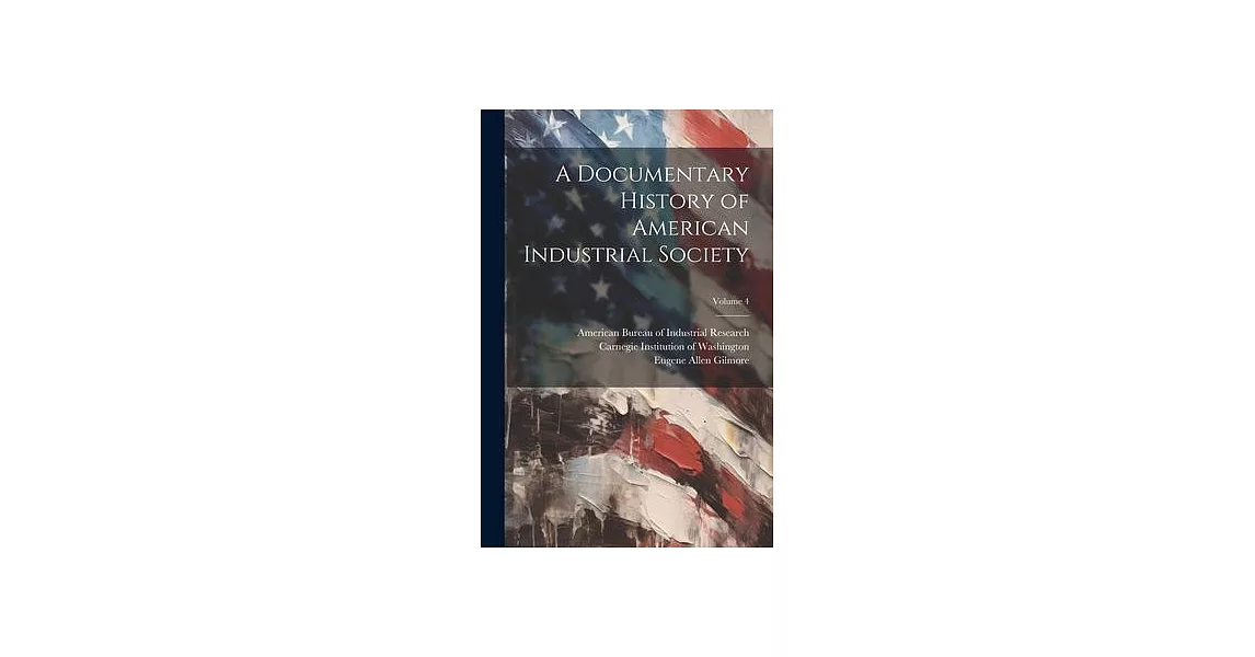 A Documentary History of American Industrial Society; Volume 4 | 拾書所