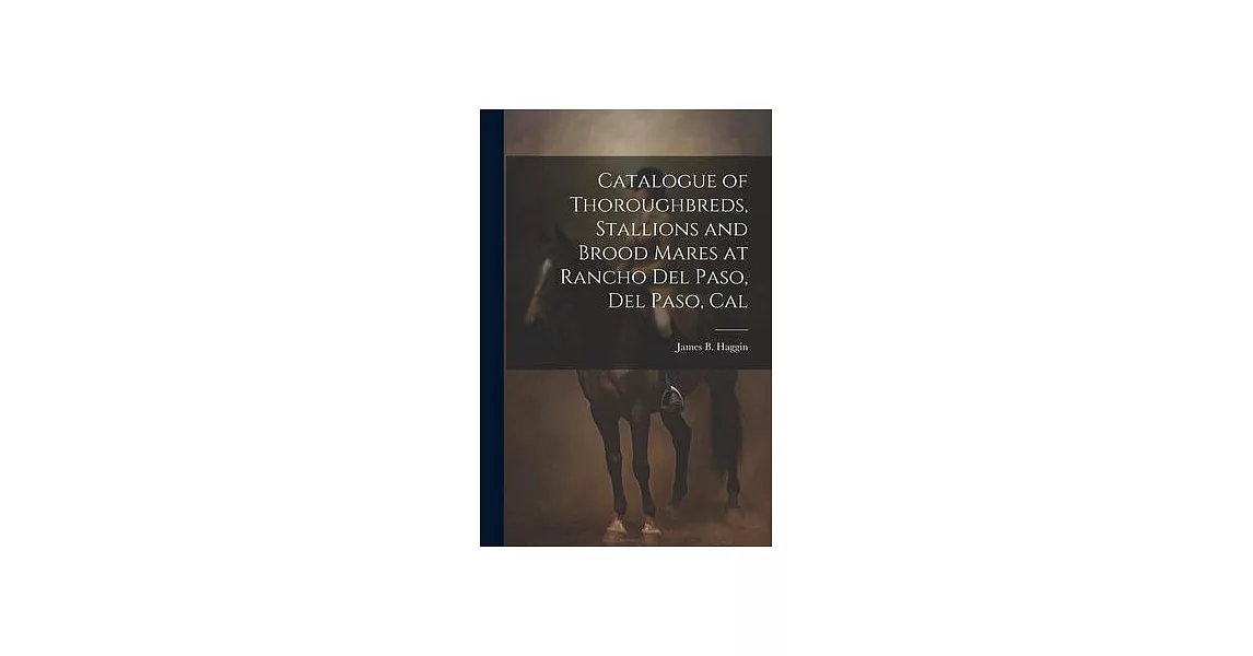 Catalogue of Thoroughbreds, Stallions and Brood Mares at Rancho Del Paso, Del Paso, Cal | 拾書所