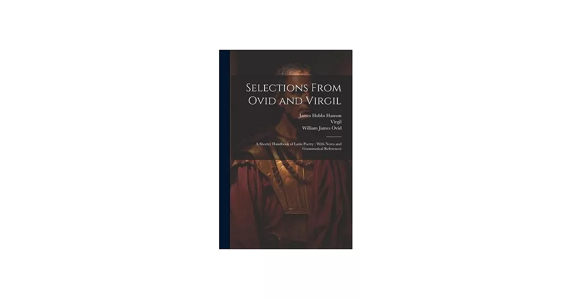 Selections From Ovid and Virgil: A Shorter Handbook of Latin Poetry; With Notes and Grammatical References | 拾書所