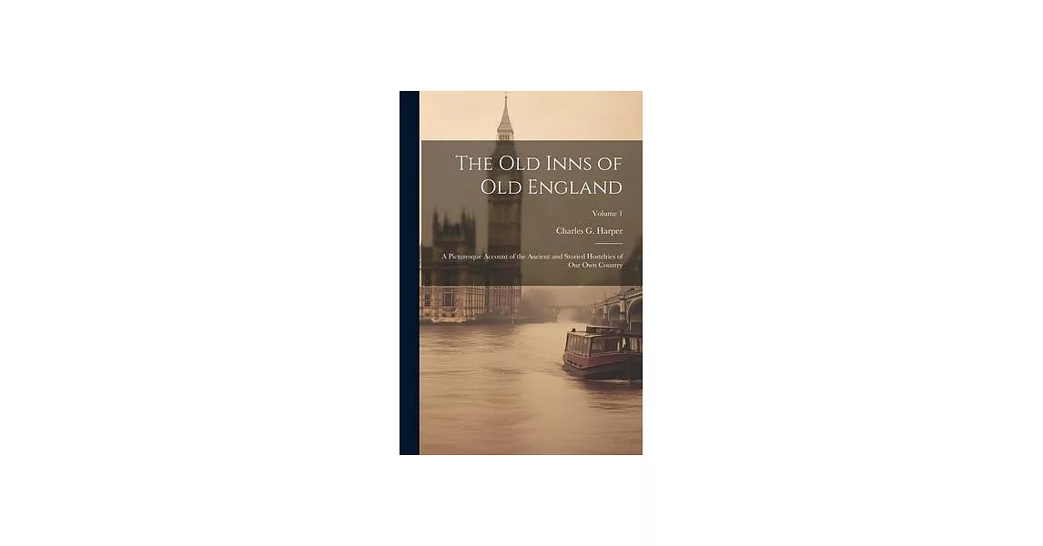 The old Inns of old England: A Picturesque Account of the Ancient and Storied Hostelries of our own Country; Volume 1 | 拾書所