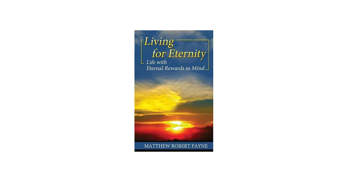 Living for Eternity: Life With Eternal Rewards In Mind | 拾書所