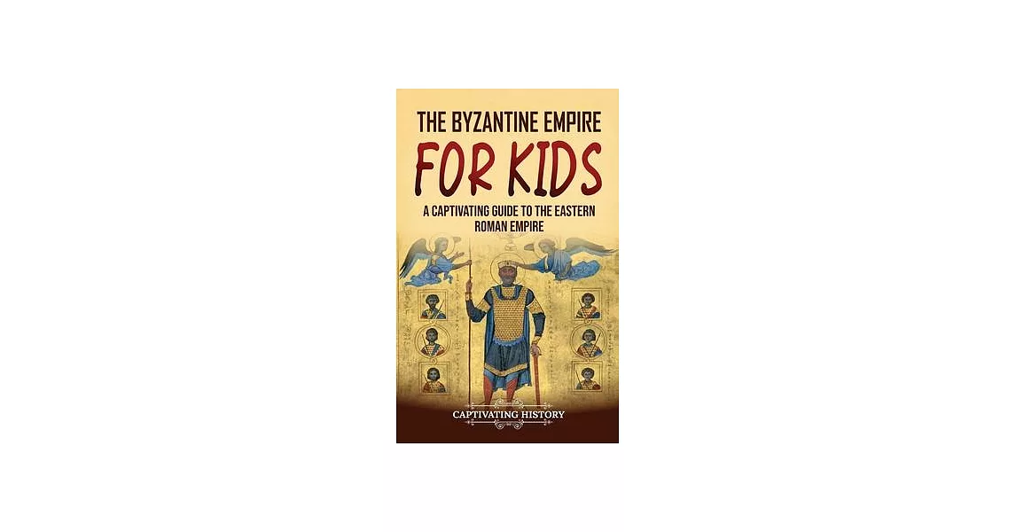 The Byzantine Empire for Kids: A Captivating Guide to the Eastern Roman Empire | 拾書所