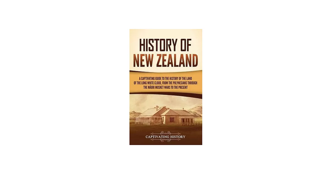 History of New Zealand: A Captivating Guide to the History of the Land of the Long White Cloud, from the Polynesians Through the Māori Mu | 拾書所