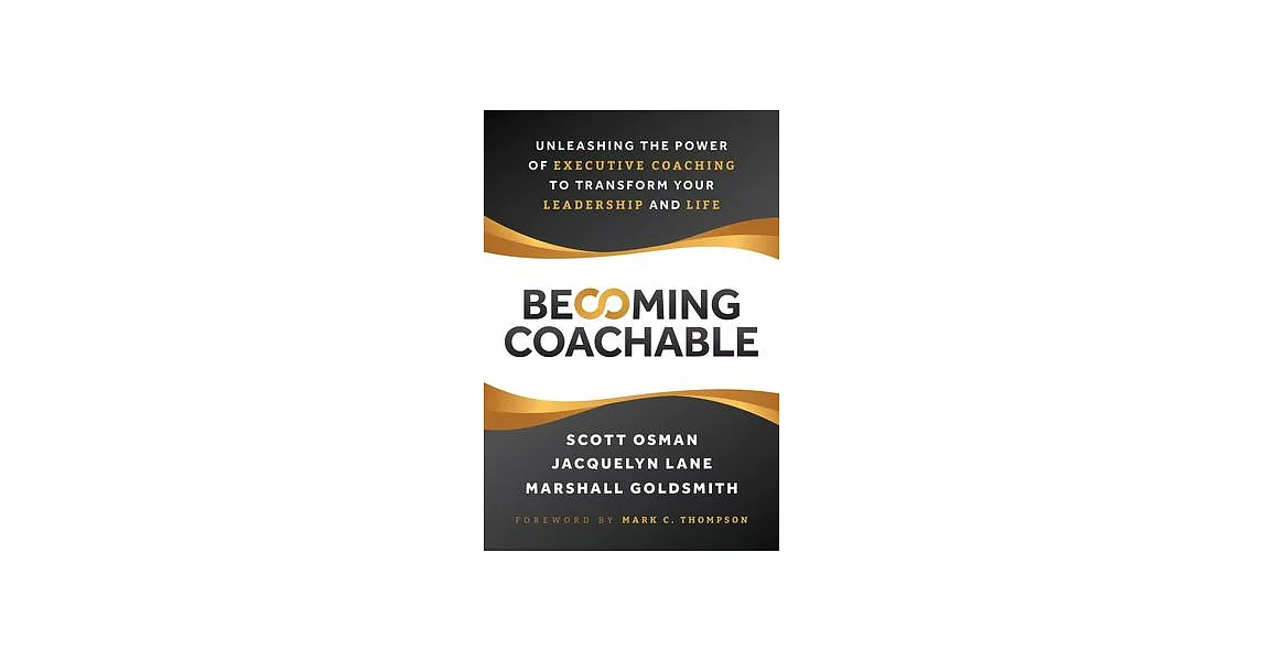 Becoming Coachable: Unleashing the Power of Executive Coaching to Transform Your Leadership and Life | 拾書所