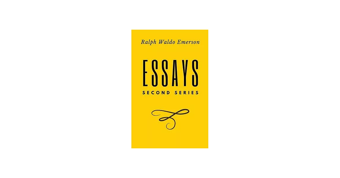 Essays: Second Series: Second Series: First Series by Ralph Waldo Emerson | 拾書所