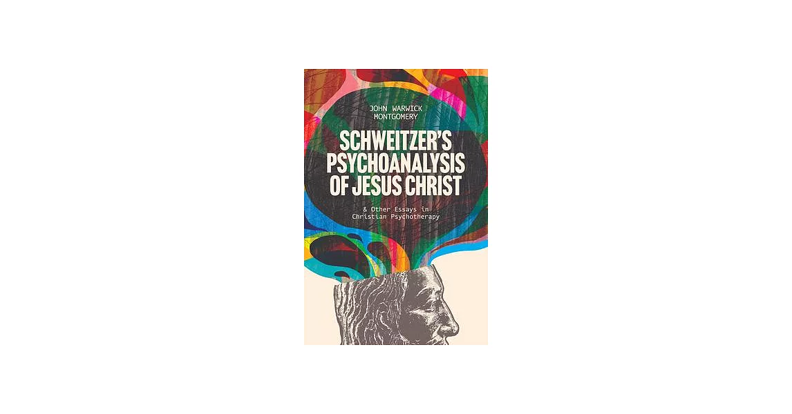 Schweitzer’s Psychoanalysis of Jesus Christ: & Other Essays in Christian Psychotherapy | 拾書所